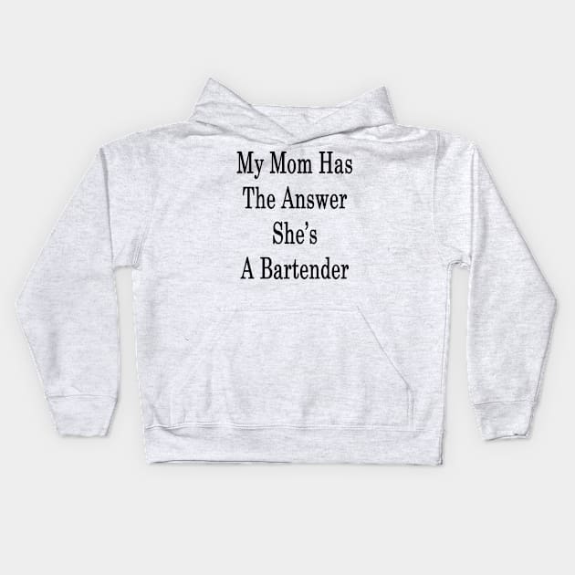 My Mom Has The Answer She's A Bartender Kids Hoodie by supernova23